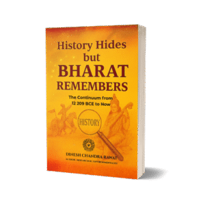 HISTORY HIDES but BHARAT REMEMBERS: The Continuum from 12 209 BCE to Now