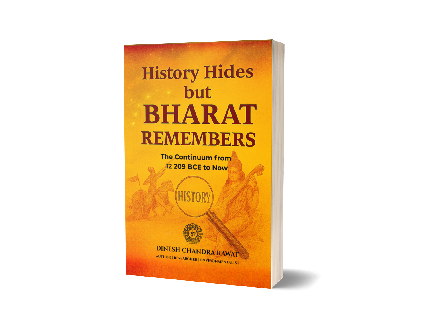 HISTORY HIDES but BHARAT REMEMBERS: The Continuum from 12 209 BCE to Now