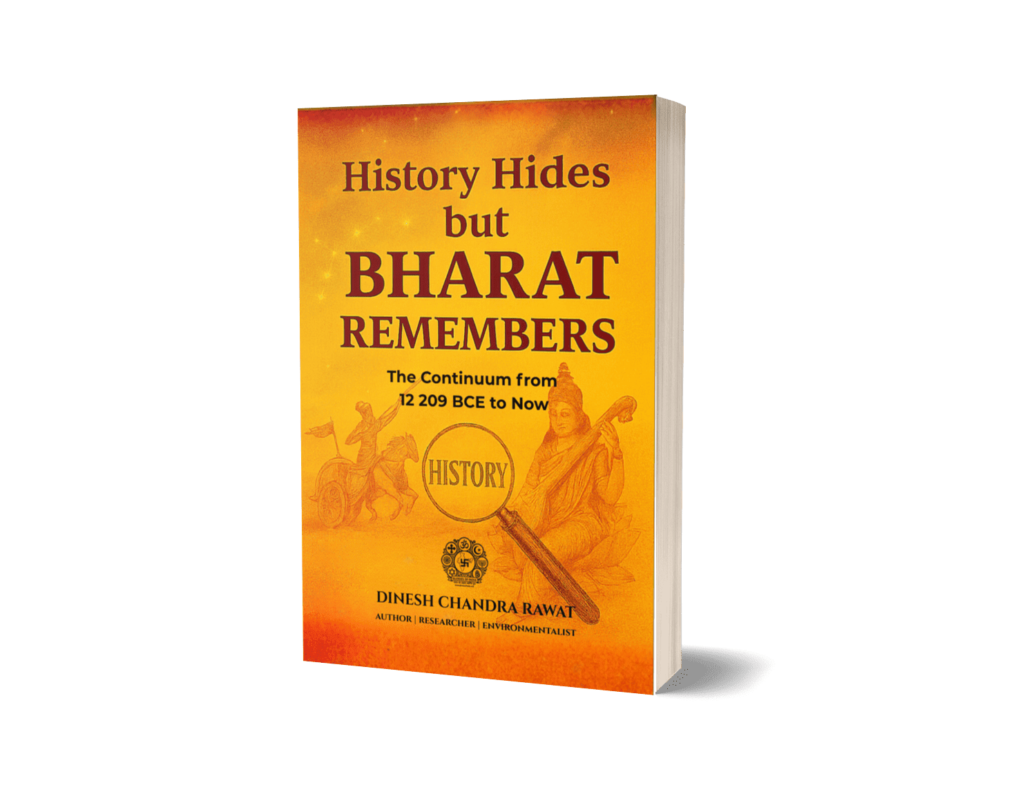 HISTORY HIDES but BHARAT REMEMBERS: The Continuum from 12 209 BCE to Now